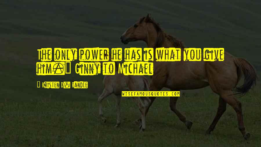 D'you Quotes By Kristen D. Randle: The only power he has is what you
