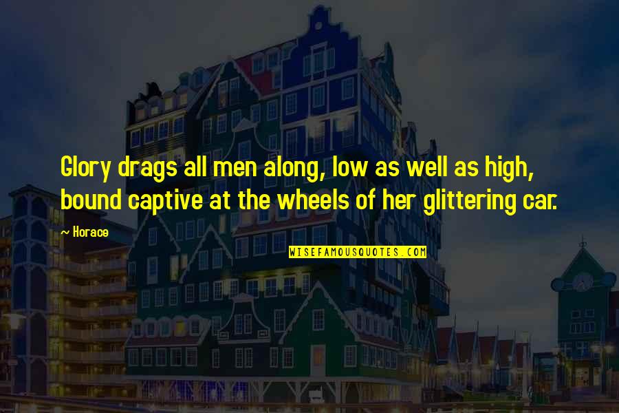 Dyoung318 Quotes By Horace: Glory drags all men along, low as well Dyoung318 Quotes By Horace: Glory drags all men along, low as well