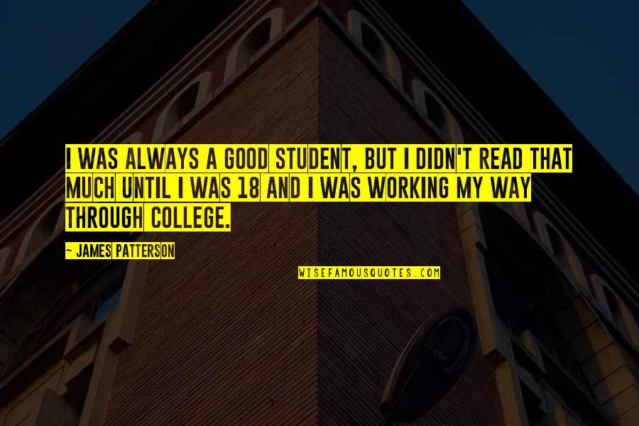 Dyoung318 Quotes By James Patterson: I was always a good student, but I Dyoung318 Quotes By James Patterson: I was always a good student, but I