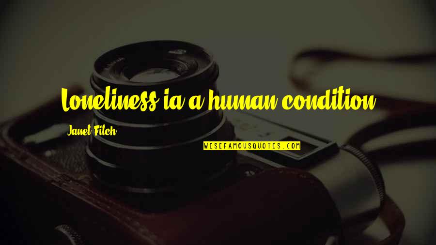 Dyoung318 Quotes By Janet Fitch: Loneliness ia a human condition Dyoung318 Quotes By Janet Fitch: Loneliness ia a human condition