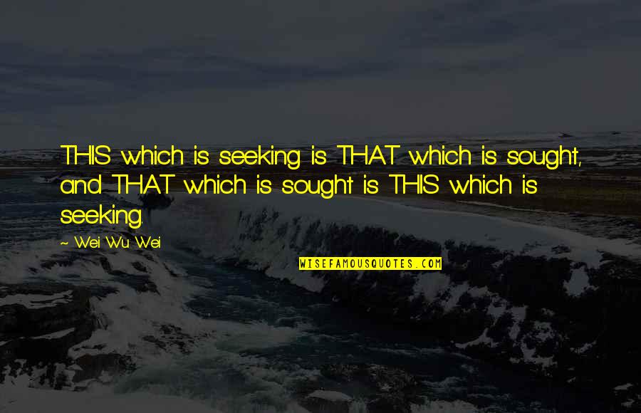 Dyoungs Quotes By Wei Wu Wei: THIS which is seeking is THAT which is Dyoungs Quotes By Wei Wu Wei: THIS which is seeking is THAT which is