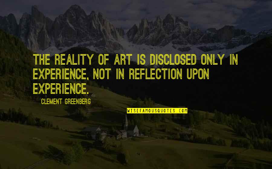 Dyouville College Quotes By Clement Greenberg: The reality of art is disclosed only in