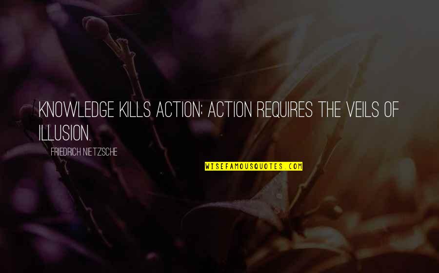 Dyphemisms Quotes By Friedrich Nietzsche: Knowledge kills action; action requires the veils of