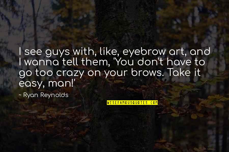Dyphemisms Quotes By Ryan Reynolds: I see guys with, like, eyebrow art, and