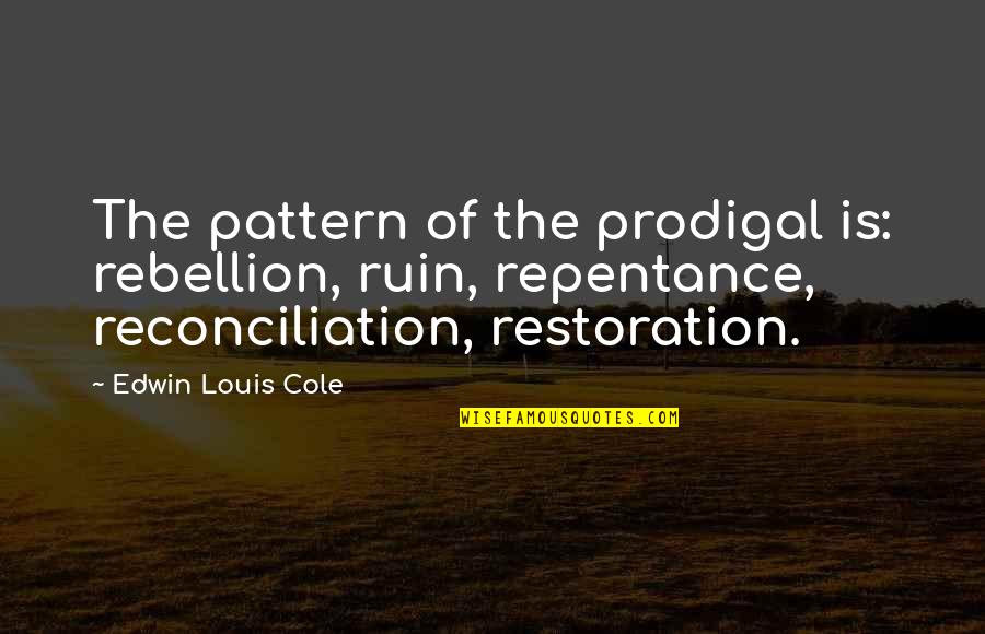 Dypthic Quotes By Edwin Louis Cole: The pattern of the prodigal is: rebellion, ruin,