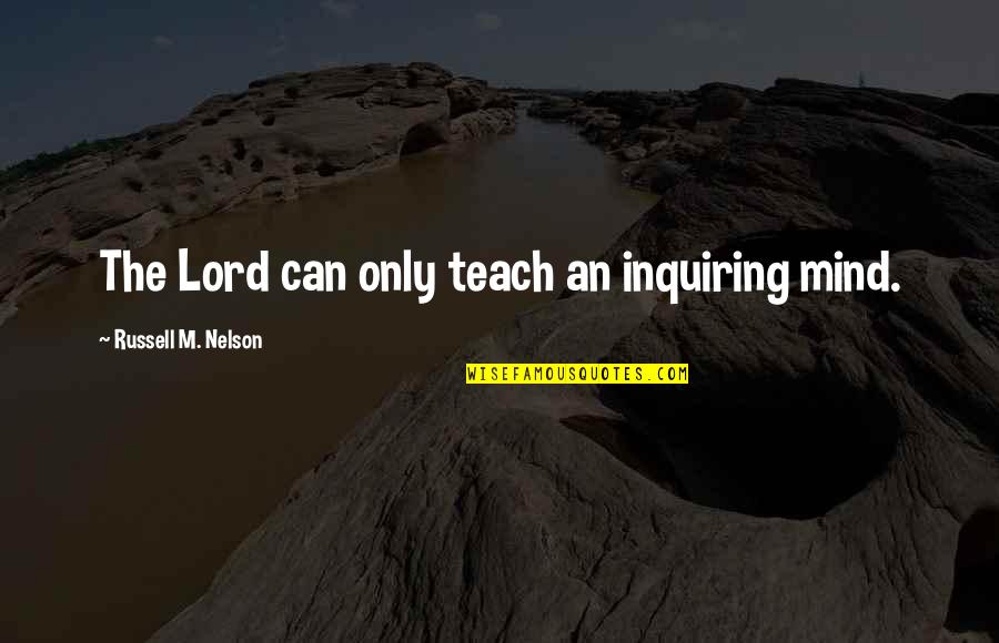 Dyrell Foster Quotes By Russell M. Nelson: The Lord can only teach an inquiring mind.