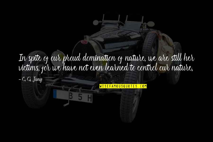 Dyrell Hatcher Quotes By C. G. Jung: In spite of our proud domination of nature, Dyrell Hatcher Quotes By C. G. Jung: In spite of our proud domination of nature,