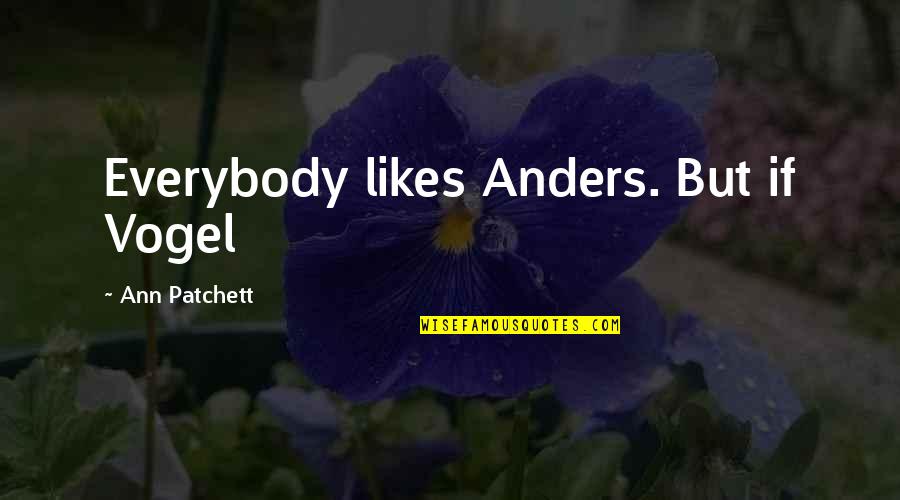 Dyrene I Hakkebakkeskogen Quotes By Ann Patchett: Everybody likes Anders. But if Vogel Dyrene I Hakkebakkeskogen Quotes By Ann Patchett: Everybody likes Anders. But if Vogel