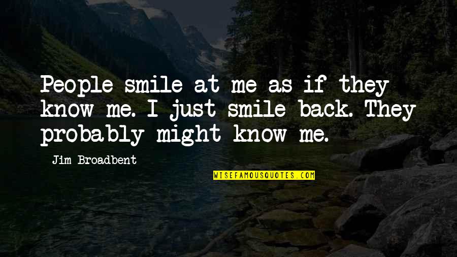 Dyron Daughrity Quotes By Jim Broadbent: People smile at me as if they know