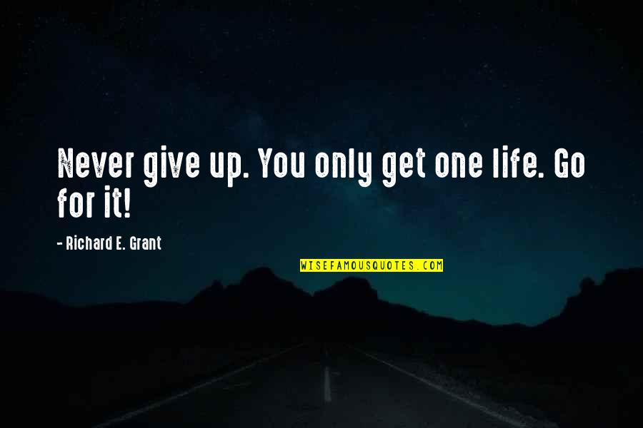 Dyrons Mountain Quotes By Richard E. Grant: Never give up. You only get one life. Dyrons Mountain Quotes By Richard E. Grant: Never give up. You only get one life.