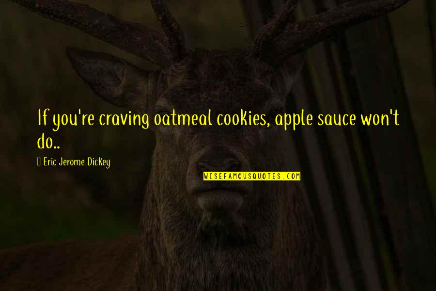Dyrt Pro Quotes By Eric Jerome Dickey: If you're craving oatmeal cookies, apple sauce won't