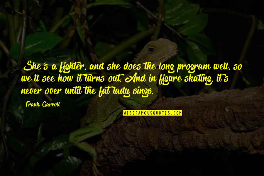 Dyscrasia Pronunciation Quotes By Frank Carroll: She's a fighter, and she does the long Dyscrasia Pronunciation Quotes By Frank Carroll: She's a fighter, and she does the long