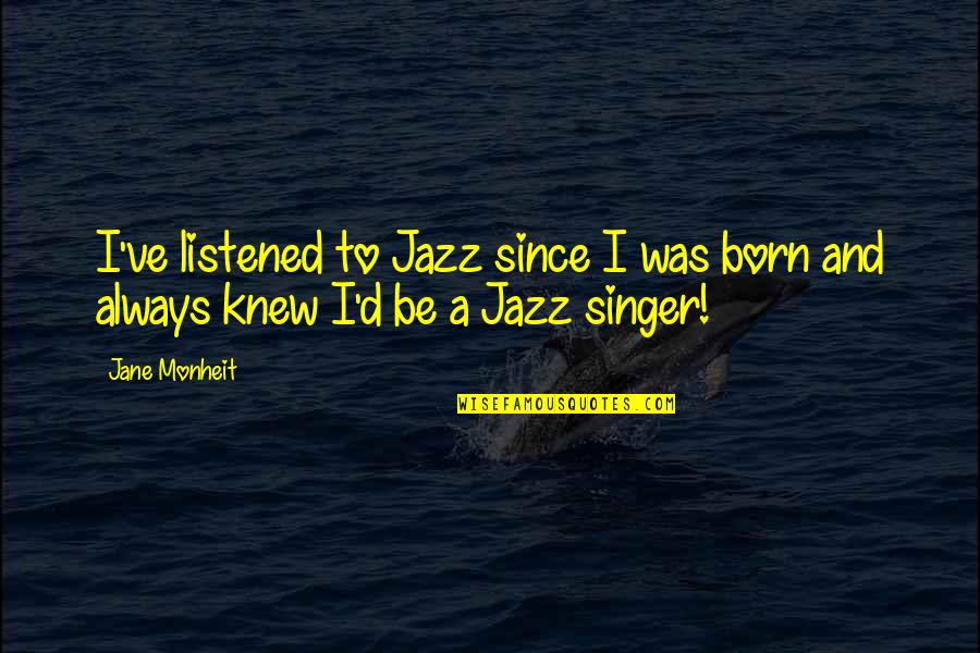 Dyscrasia Pronunciation Quotes By Jane Monheit: I've listened to Jazz since I was born