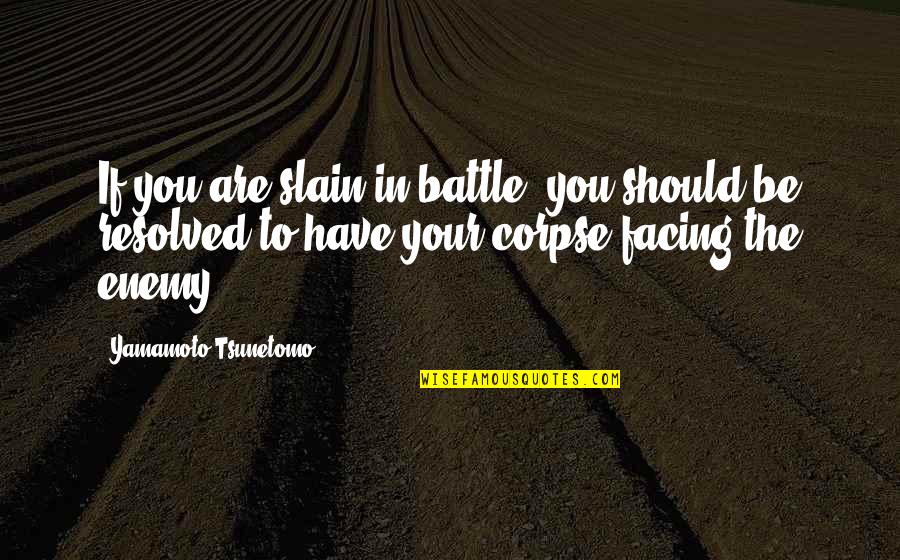 Dyscrasia Pronunciation Quotes By Yamamoto Tsunetomo: If you are slain in battle, you should Dyscrasia Pronunciation Quotes By Yamamoto Tsunetomo: If you are slain in battle, you should