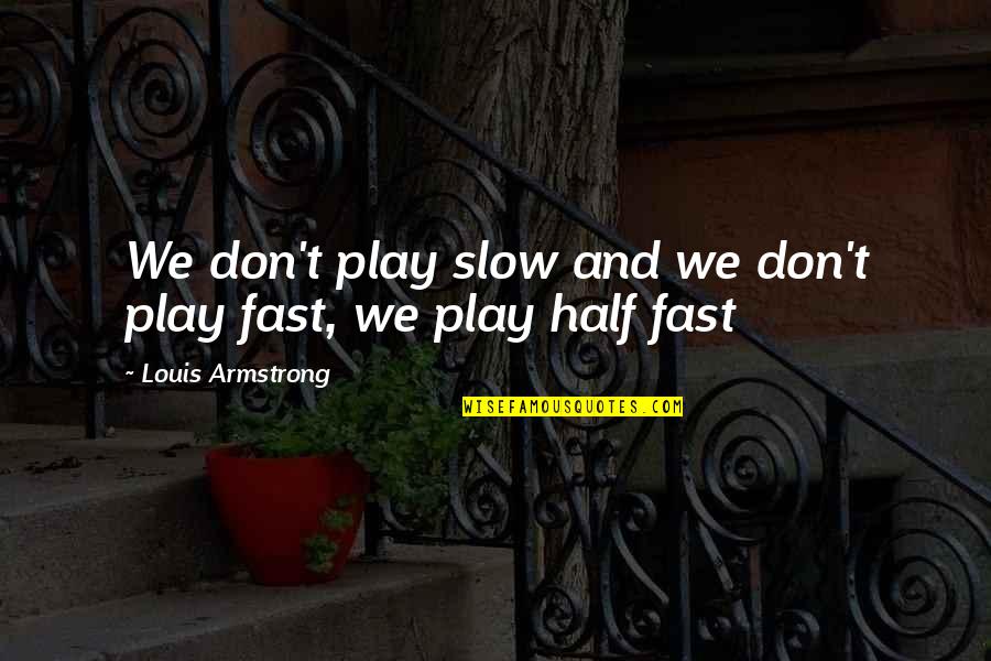 Dyscrasia Quotes By Louis Armstrong: We don't play slow and we don't play