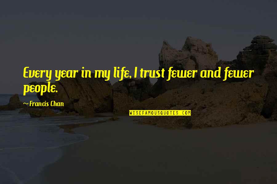 Dysdaimonic Quotes By Francis Chan: Every year in my life, I trust fewer