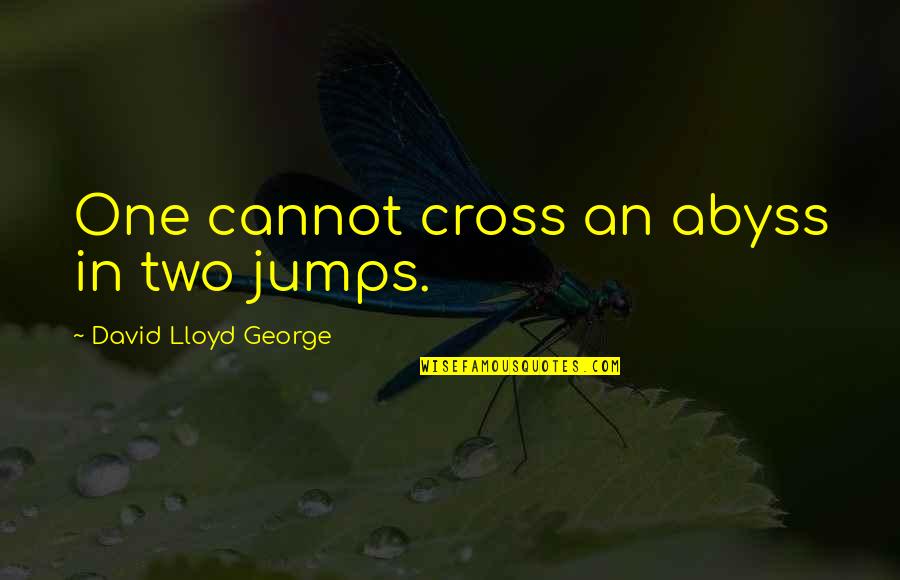 Dysenteric Diarrhea Quotes By David Lloyd George: One cannot cross an abyss in two jumps. Dysenteric Diarrhea Quotes By David Lloyd George: One cannot cross an abyss in two jumps.