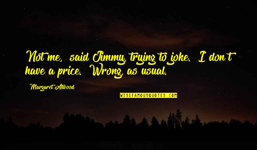 Dysenteric Diarrhea Quotes By Margaret Atwood: Not me," said Jimmy, trying to joke. "I