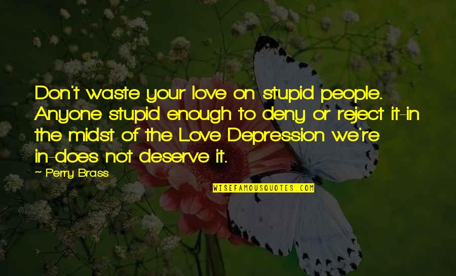 Dysenteric Diarrhea Quotes By Perry Brass: Don't waste your love on stupid people. Anyone