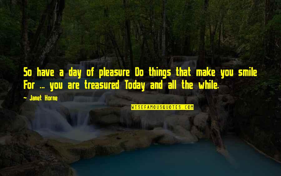 Dysenterie Amibienne Quotes By Janet Horne: So have a day of pleasure Do things