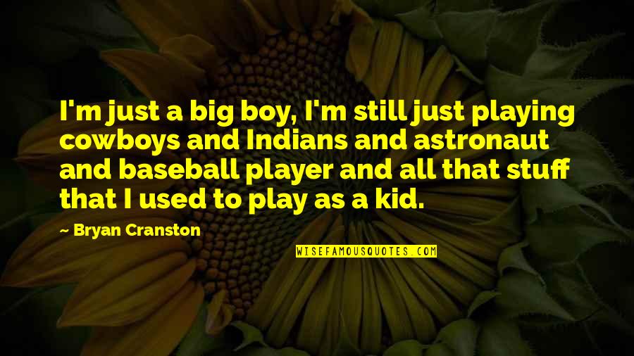 Dysenterie Maladie Quotes By Bryan Cranston: I'm just a big boy, I'm still just Dysenterie Maladie Quotes By Bryan Cranston: I'm just a big boy, I'm still just
