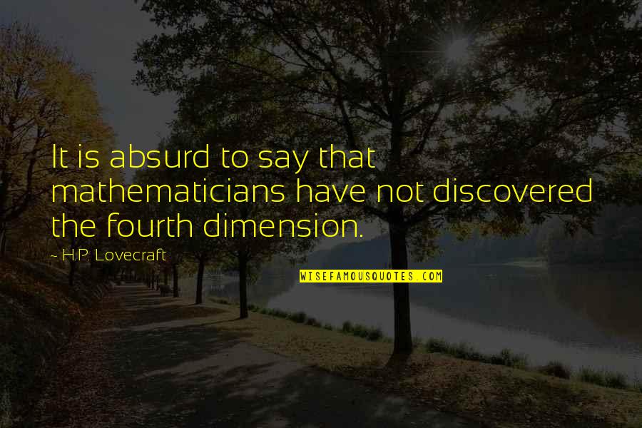 Dysenterie Maladie Quotes By H.P. Lovecraft: It is absurd to say that mathematicians have