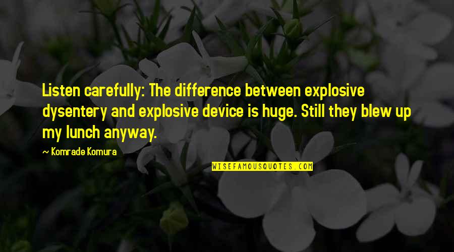 Dysentery Quotes By Komrade Komura: Listen carefully: The difference between explosive dysentery and