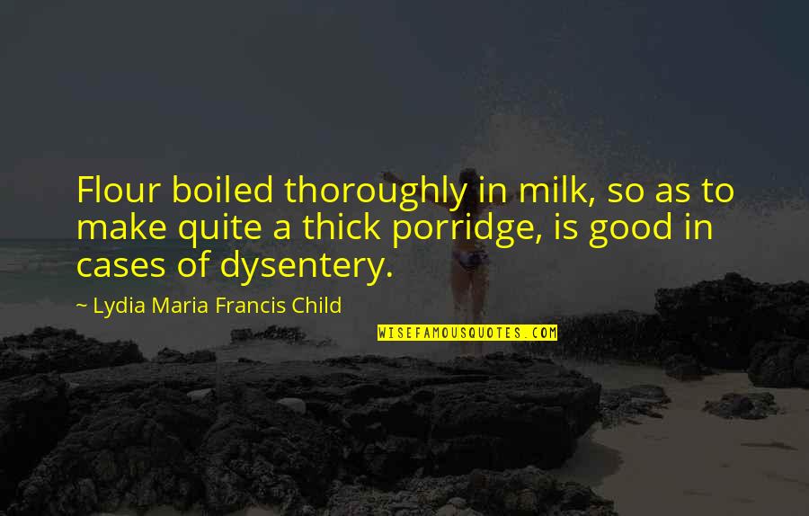 Dysentery Quotes By Lydia Maria Francis Child: Flour boiled thoroughly in milk, so as to