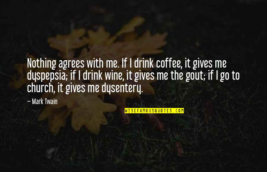 Dysentery Quotes By Mark Twain: Nothing agrees with me. If I drink coffee,