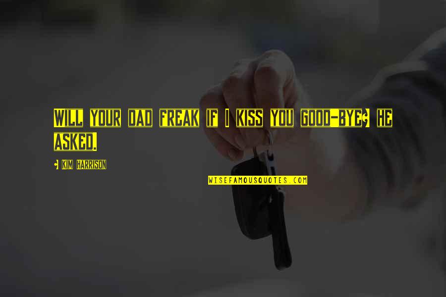 Dysentric Quotes By Kim Harrison: Will your dad freak if I kiss you Dysentric Quotes By Kim Harrison: Will your dad freak if I kiss you