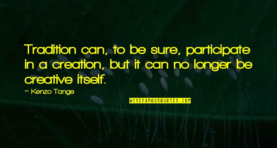 Dysentry Quotes By Kenzo Tange: Tradition can, to be sure, participate in a