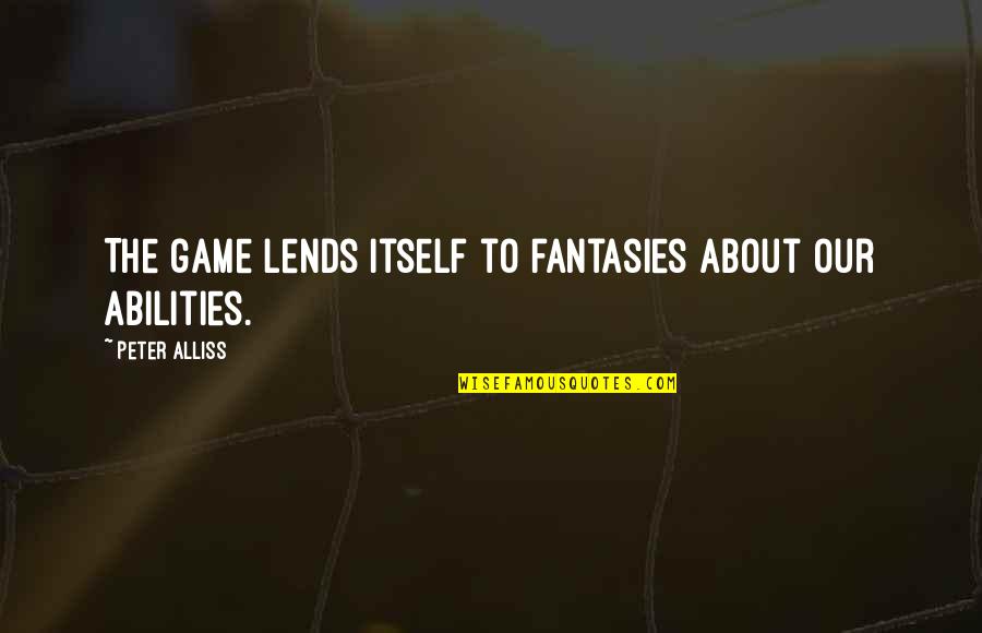 Dysentry Quotes By Peter Alliss: The game lends itself to fantasies about our Dysentry Quotes By Peter Alliss: The game lends itself to fantasies about our