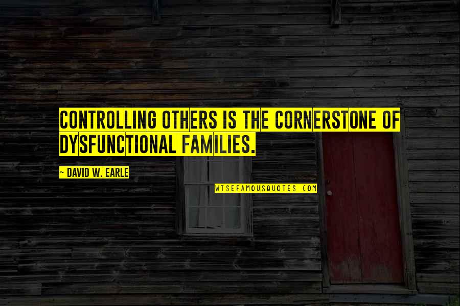 Dysfunctional Families Quotes By David W. Earle: Controlling others is the cornerstone of dysfunctional families.