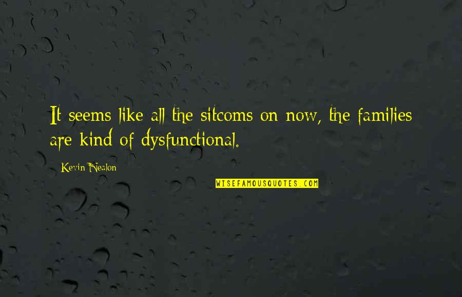 Dysfunctional Families Quotes By Kevin Nealon: It seems like all the sitcoms on now,