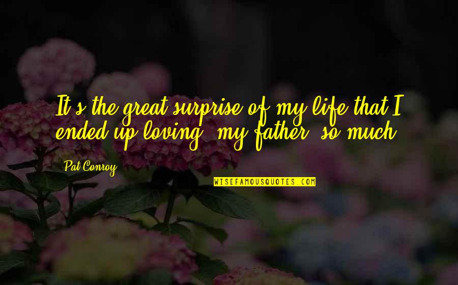 Dysfunctional Family Love Quotes By Pat Conroy: It's the great surprise of my life that