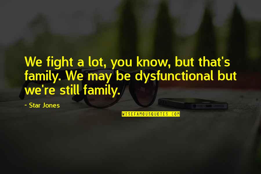 Dysfunctional Family Quotes By Star Jones: We fight a lot, you know, but that's