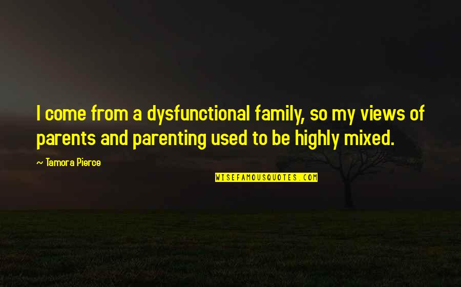 Dysfunctional Family Quotes By Tamora Pierce: I come from a dysfunctional family, so my