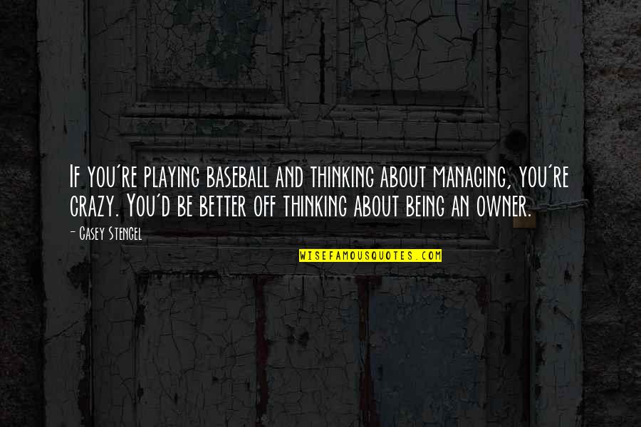 Dysfunctional Friends Movie Quotes By Casey Stengel: If you're playing baseball and thinking about managing, Dysfunctional Friends Movie Quotes By Casey Stengel: If you're playing baseball and thinking about managing,