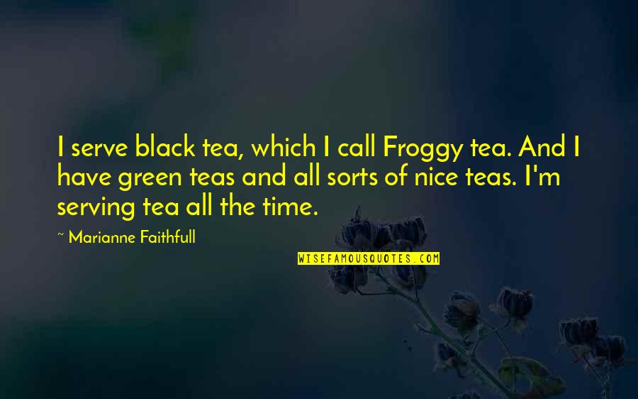 Dysfunctional In Laws Quotes By Marianne Faithfull: I serve black tea, which I call Froggy