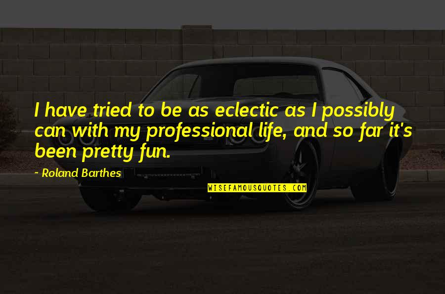Dysfunctional In Laws Quotes By Roland Barthes: I have tried to be as eclectic as