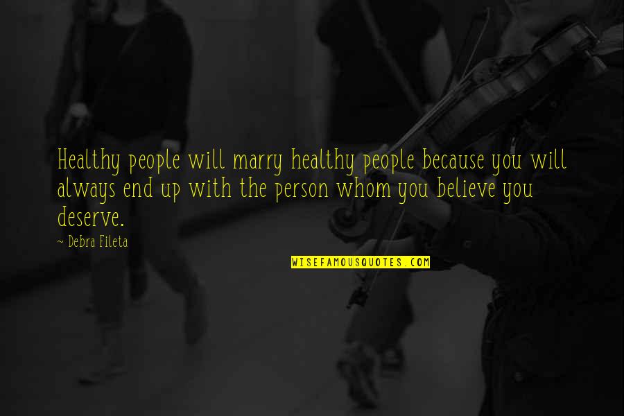 Dysfunctional Marriage Quotes By Debra Fileta: Healthy people will marry healthy people because you Dysfunctional Marriage Quotes By Debra Fileta: Healthy people will marry healthy people because you