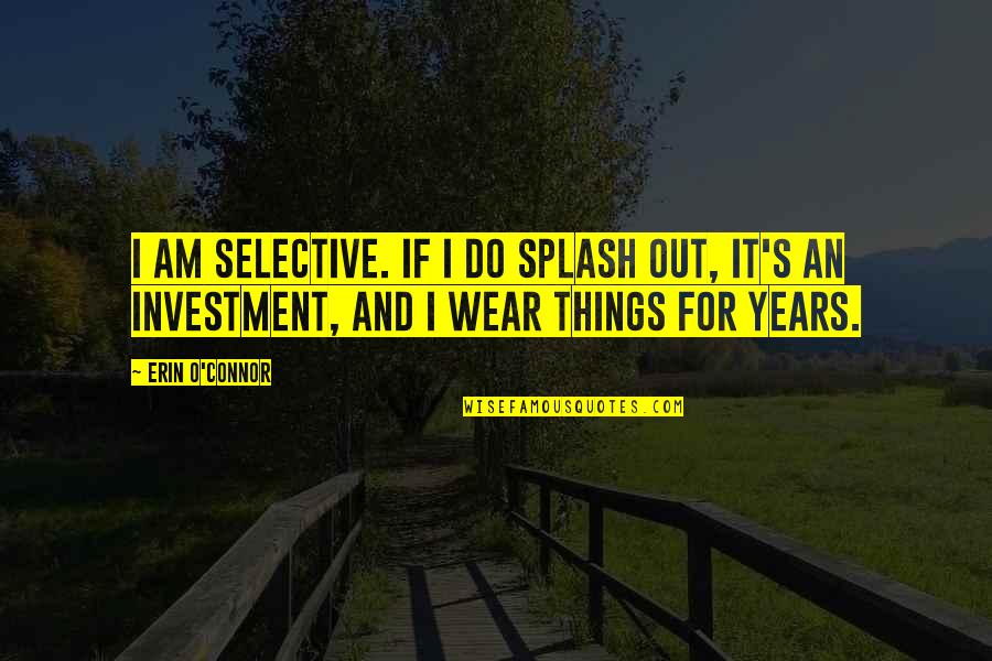 Dysfunctional Marriage Quotes By Erin O'Connor: I am selective. If I do splash out, Dysfunctional Marriage Quotes By Erin O'Connor: I am selective. If I do splash out,