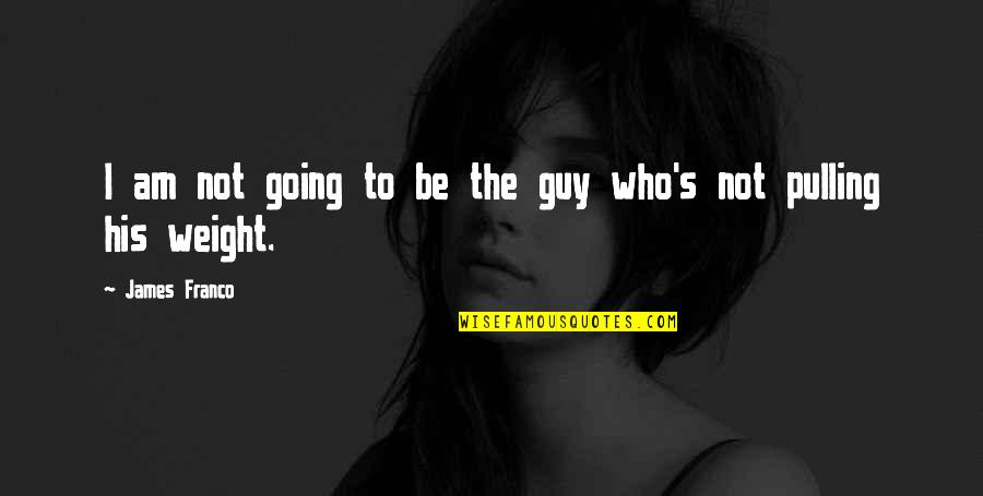 Dysfunctional Mother Quotes By James Franco: I am not going to be the guy Dysfunctional Mother Quotes By James Franco: I am not going to be the guy