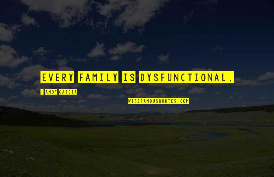 Dysfunctional Quotes By Andy Garcia: Every family is dysfunctional.