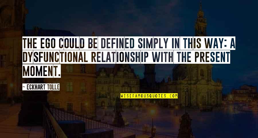 Dysfunctional Quotes By Eckhart Tolle: The ego could be defined simply in this