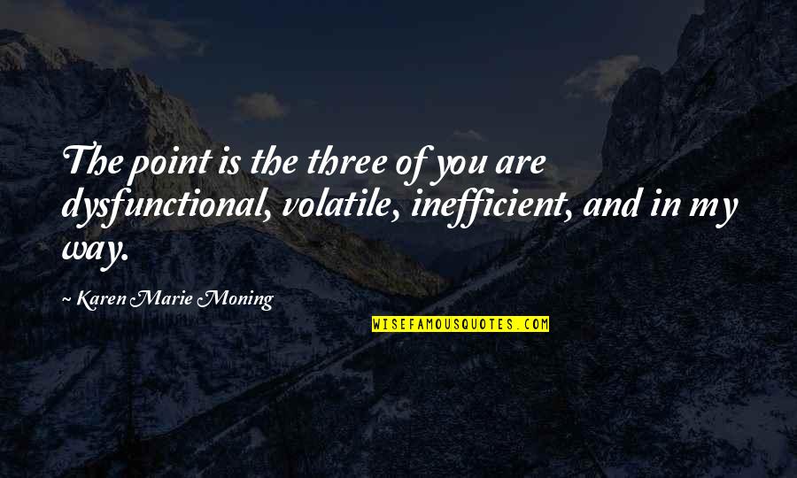 Dysfunctional Quotes By Karen Marie Moning: The point is the three of you are