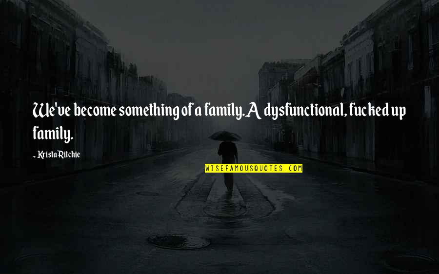 Dysfunctional Quotes By Krista Ritchie: We've become something of a family.A dysfunctional, fucked