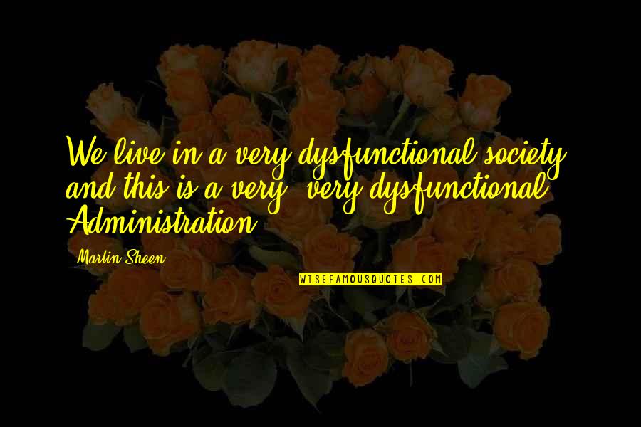 Dysfunctional Quotes By Martin Sheen: We live in a very dysfunctional society, and