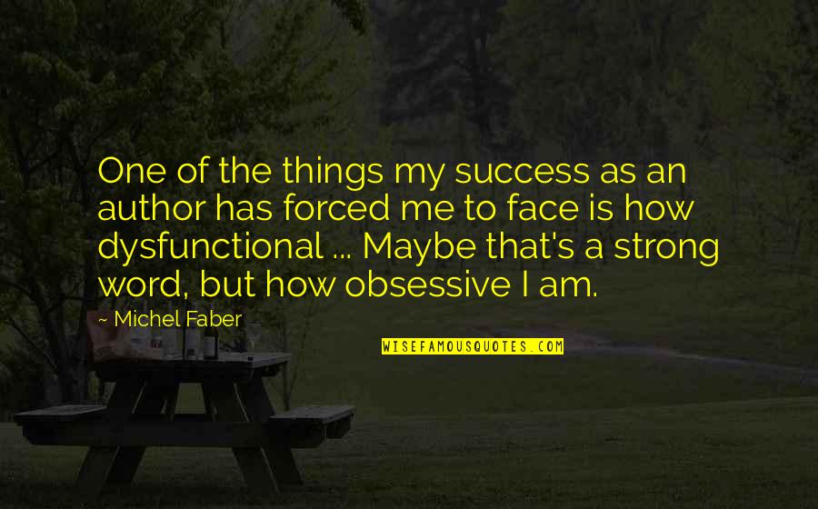 Dysfunctional Quotes By Michel Faber: One of the things my success as an