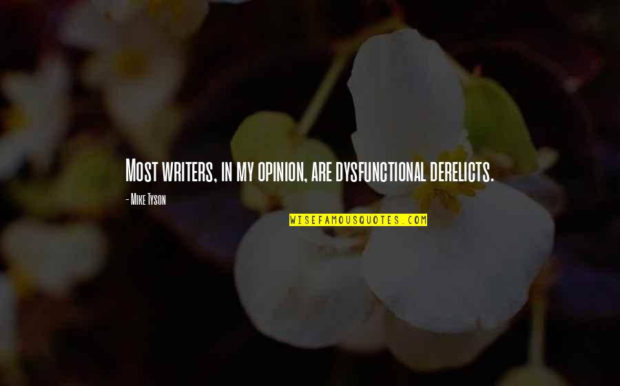 Dysfunctional Quotes By Mike Tyson: Most writers, in my opinion, are dysfunctional derelicts.